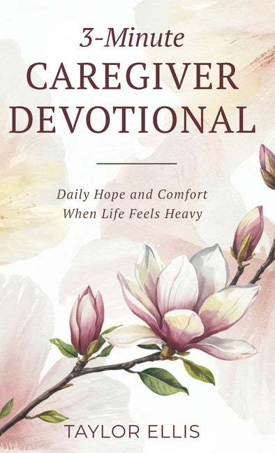3-Minute Caregiver Devotional: Daily Hope and Comfort When Life Feels Heavy by Ellis, Taylor