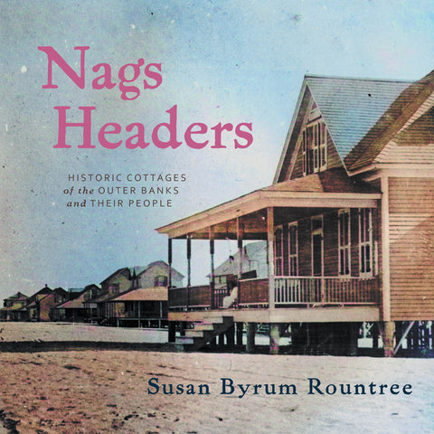 Nags Headers: Historic Cottages of the Outer Banks and Their People by Rountree, Susan Byrum