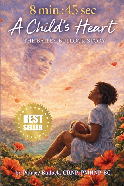 8 Min: 45 Seconds: A Child's Heart - The Bailey Bullock Story by Bullock, Patrice