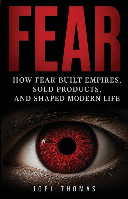 Fear: How Dread Built Empires, Sold Products, and Shaped Modern Life