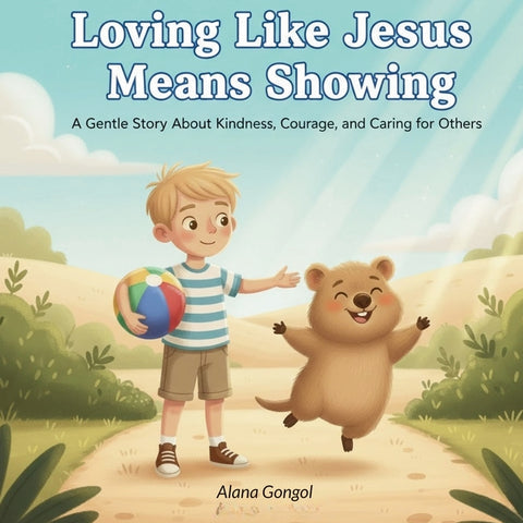 Loving Like Jesus Means Showing: A Gentle Story about Kindness, Courage, and Caring for Others by Gongol, Alana