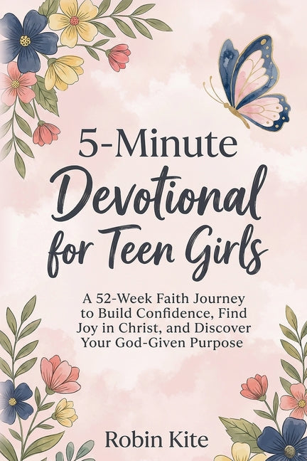 5-Minute Devotional for Teen Girls: A 52-Week Faith Journey to Build Confidence, Find Joy in Christ, and Discover Your God-Given Purpose