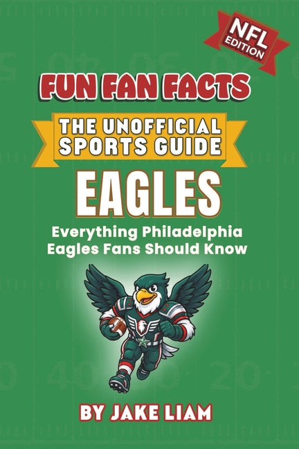 Philadelphia Eagles Football Book for Kids: NFL Football Book for Kids: Fun Fan Facts Edition - History, Legends and Trivia for Young Eagles Fans by Liam, Jake