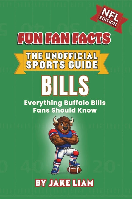 Buffalo Bills Football Book for Kids: Football Book for Kids Ages 8-12: Fun Fan Facts NFL Edition - History, Stars and Trivia for Young Bills Fans by Liam, Jake