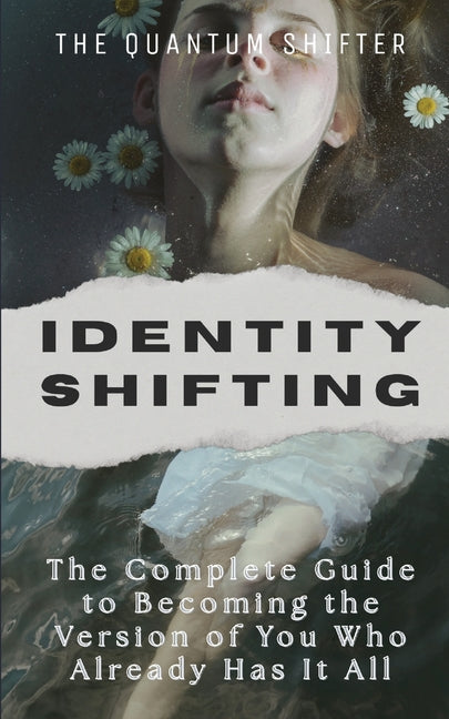 Identity Shifting: The Complete Guide to Becoming the Version of You Who Already Has It All