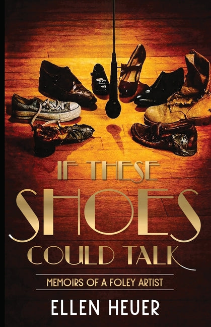 If These Shoes Could Talk: Memoirs of a Foley Artist by Heuer, Ellen