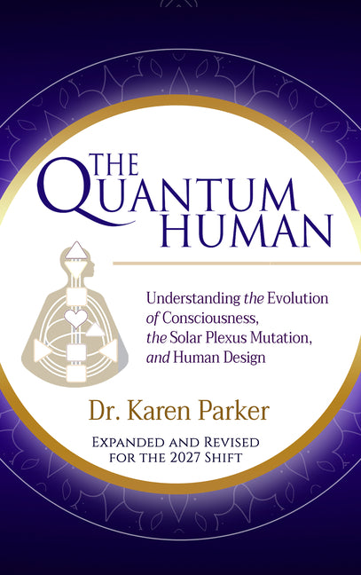 The Quantum Human: Understanding the Evolution of Consciousness, the Solar Plexus Mutation, and Human Design by Parker, Karen