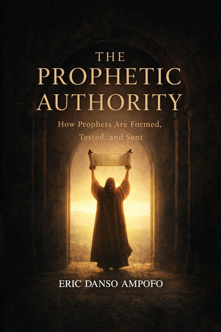 The Prophetic Authority: How Prophets Are Formed, Tested, and Sent