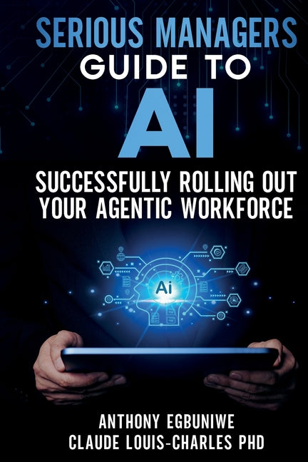 Serious Managers' Guide to Successfully Rolling Out Your Agentic Workforce by Louis-Charles, Claude