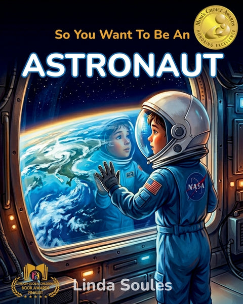 So You Want To Be An Astronaut: A Kids' Guide to Space Exploration, NASA Missions, Astronaut Training, and the Brave Explorers Who Travel Beyond Earth by Soules, Linda