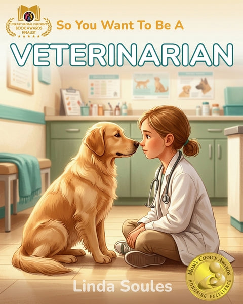 So You Want To Be A Veterinarian: A Kids' Guide to Animal Medicine, Pet Care, Veterinary Science, and the Compassionate Doctors Who Heal Our Furry Fri by Soules, Linda