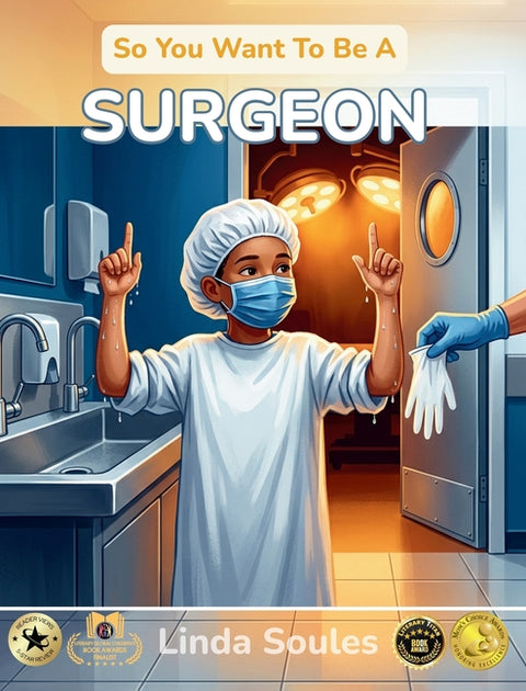 So You Want To Be A Surgeon: A Kids' Guide to Surgery, Human Anatomy, Operating Rooms, and the Steady-Handed Doctors Who Save Lives One Procedure at a by Soules, Linda