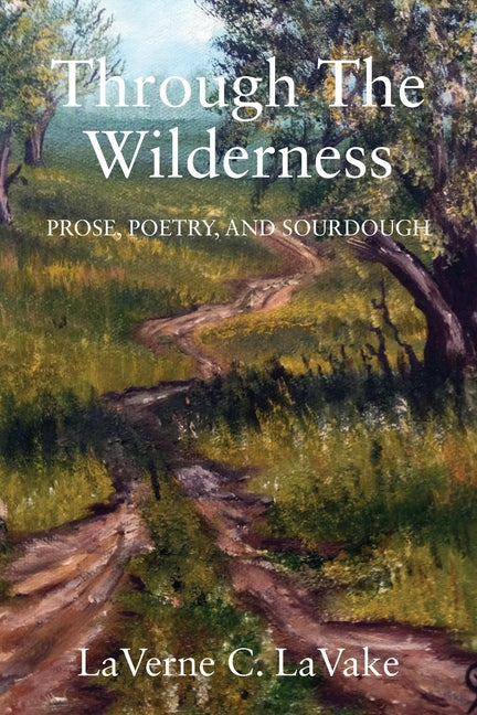 Through the Wilderness: Prose, Poetry, and Sourdough