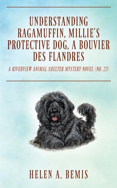 Understanding Ragamuffin, Millie's Protective Dog, a Bouvier des Flandres: A Riverview Animal Shelter Mystery Novel (Book No. 23)