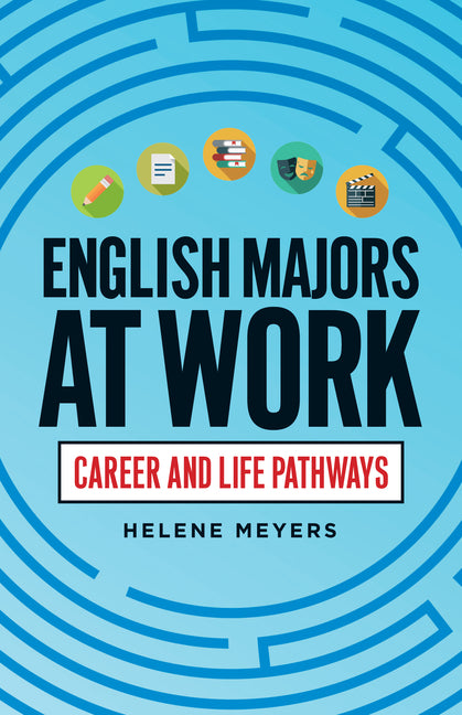 English Majors at Work: Career and Life Pathways by Meyers, Helene