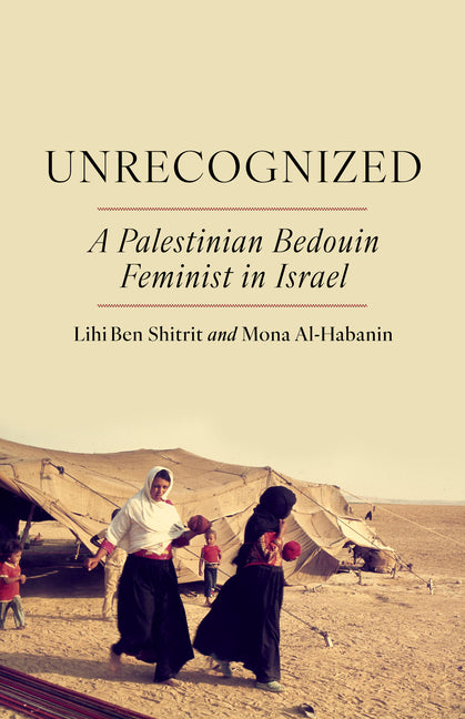 Unrecognized: A Palestinian Bedouin Feminist in Israel by Ben Shitrit, Lihi