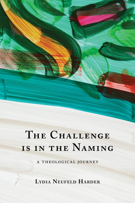 The Challenge Is in the Naming: A Theological Journey by Neufeld Harder, Lydia