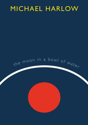 The Moon in a Bowl of Water by Harlow, Michael