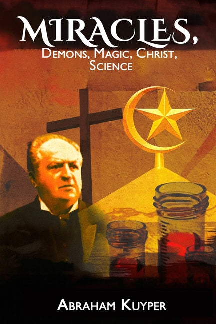 Miracles: Demons, Magic, Jesus, Science by Kuyper, Abraham