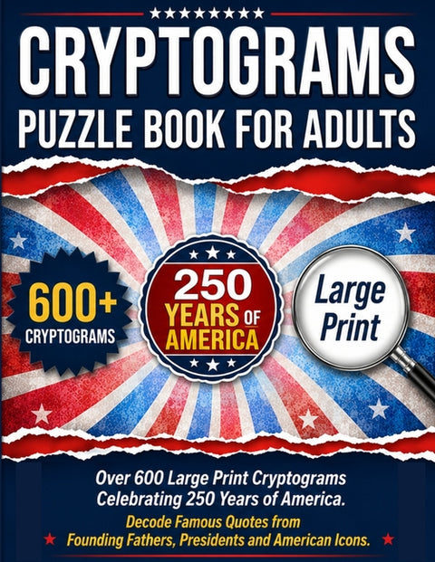 Cryptograms Puzzle Book For Adults: Over 600 Large Print Cryptograms Celebrating 250 Years of America. Decode Famous Quotes from Founding Fathers, Pre