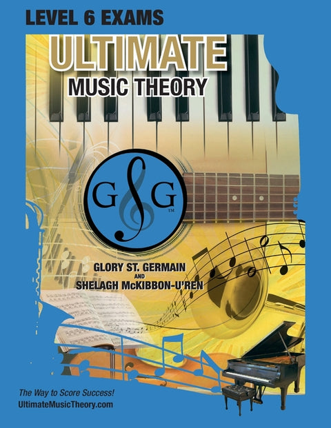 LEVEL 6 Music Theory Exams Workbook - Ultimate Music Theory Supplemental Exam Series: LEVEL 5, 6, 7 & 8 - Eight Exams in each Workbook PLUS Bonus Exam