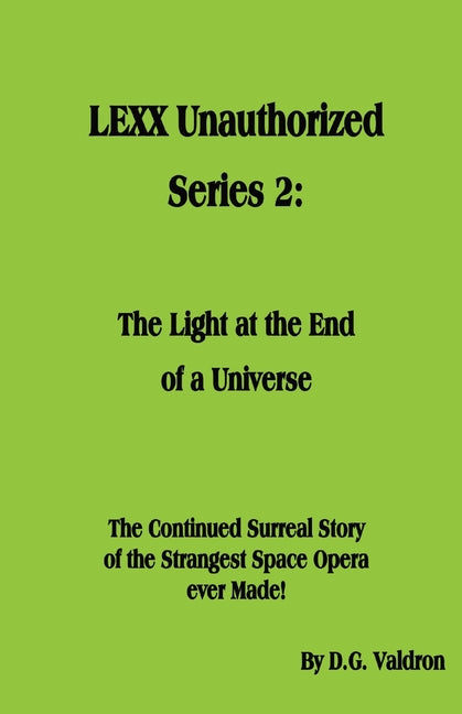 LEXX Unauthorized, Series 2: The Light at the End of the Universe by Valdron, D. G.