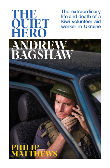 The Quiet Hero: The Extraordinary Life and Death of a Kiwi Aid Worker in Ukraine by Matthews, Philip