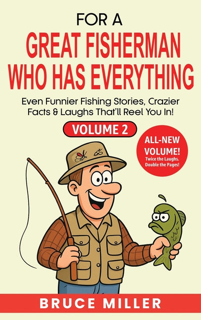 For a Great Fisherman Who Has Everything - Volume 2: Even Funnier Fishing Stories, Crazier Facts & Laughs That'll Reel You In! by Miller, Bruce