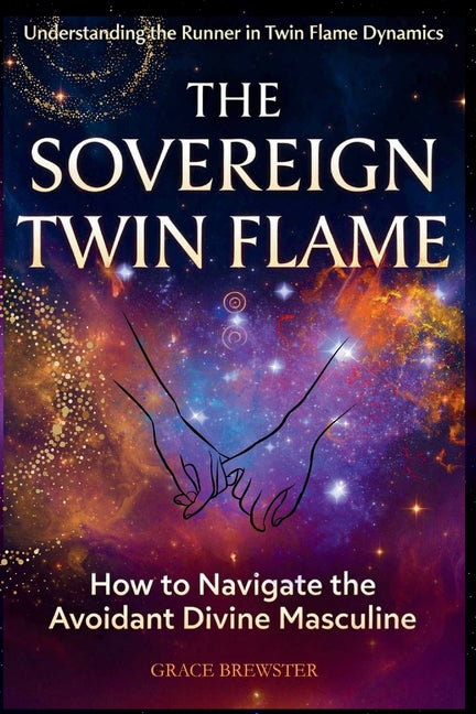 The Sovereign Twin Flame: How to Navigate the Avoidant Divine Masculine by Brewster, Grace