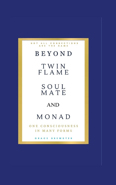 Beyond Twin Flame, Soulmate and Monad by Brewster, Grace