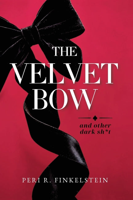 The Velvet Bow: (And Other Dark Sh*t) by Finkelstein, Peri R.