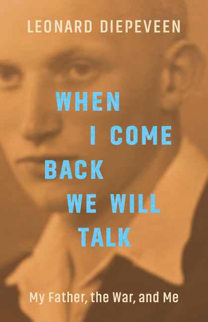 When I Come Back We Will Talk: My Father, the War, and Me by Diepeveen, Leonard