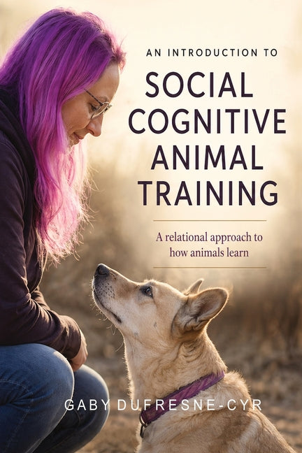 An Introduction to Social Cognitive Animal Training: A Relational Approach to How Animals Learn
