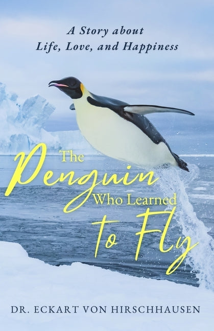 The Penguin Who Learned to Fly: A Story about Life, Love, and Happiness
