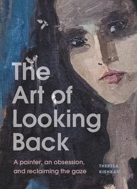 The Art of Looking Back: A Painter, an Obsession, and Reclaiming the Gaze