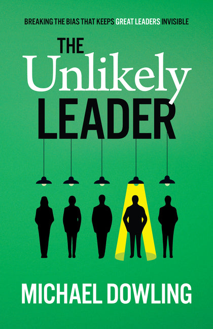 The Unlikely Leader: Breaking the Bias That Keeps Great Leaders Invisible by Dowling, Michael