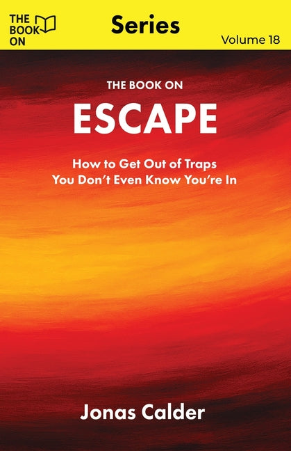 The Book On Escape: How to Get Out of Traps You Don't Even Know You're In