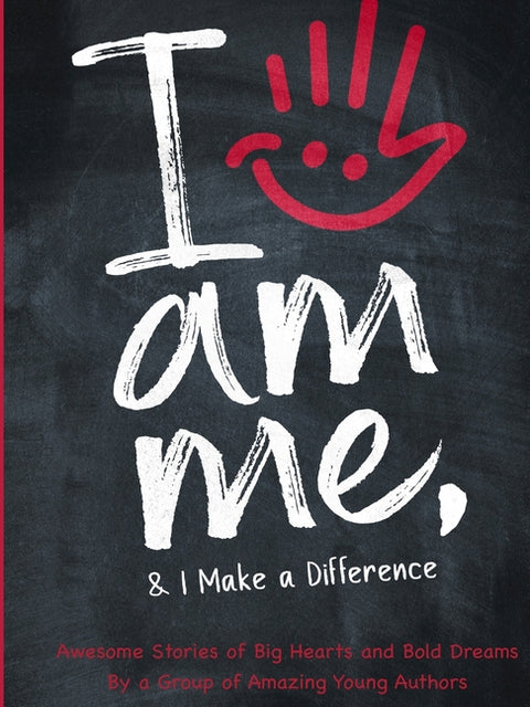 I Am Me & I Make a Difference!: Awesome Stories of Big Hearts and Bold Dreams By a Group of Amazing Young Authors: Awesome Stories of Big Hearts and B