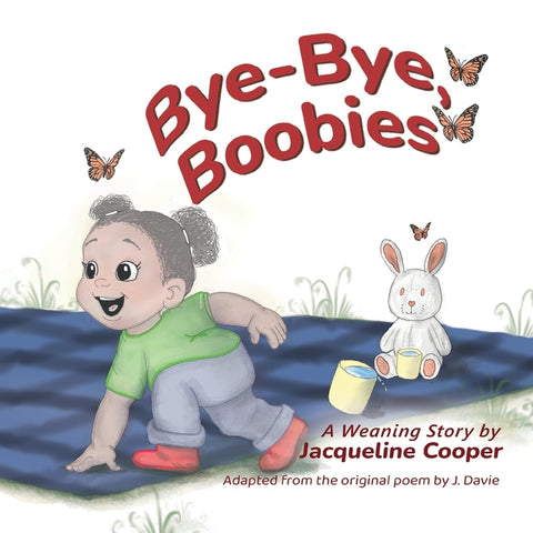Bye-Bye, Boobies: A Toddler's Story about Weaning from Breastfeeding by Cooper, Jacqueline
