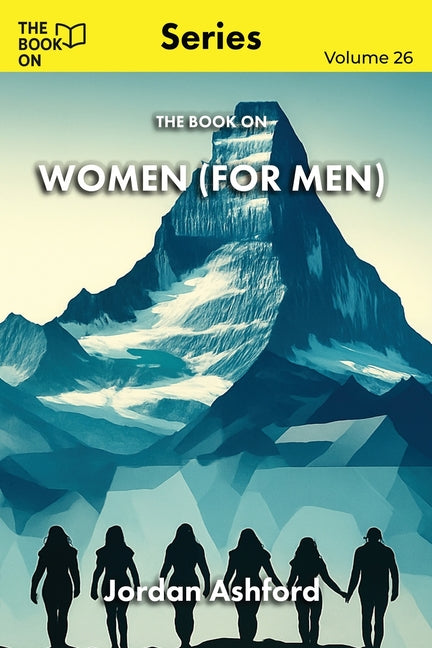 The Book On Women (for Men): The Truth About Women and the Myths That Divide Us by Ashford, Jordan