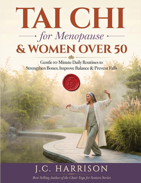 Tai Chi for Menopause & Women Over 50: Gentle 10-Minute Daily Routines to Strengthen Bones, Improve Balance & Prevent Falls - 4-Week Joint-Friendly Pr