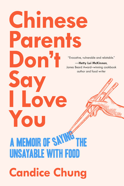 Chinese Parents Don't Say I Love You: A Memoir of Saying the Unsayable with Food by Chung, Candice