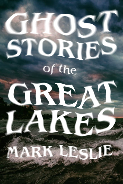 Ghost Stories of the Great Lakes by Leslie, Mark