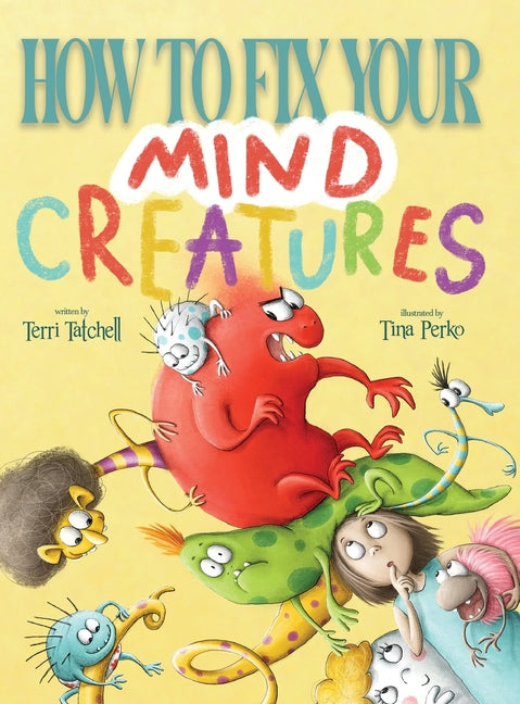How To Fix Your Mind Creatures by Tatchell, Terri