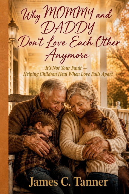 Why MOMMY and DADDY Don't Love Each Other Anymore: It's Not Your Fault - Helping Children Heal When Love Falls Apart by Tanner, James C.