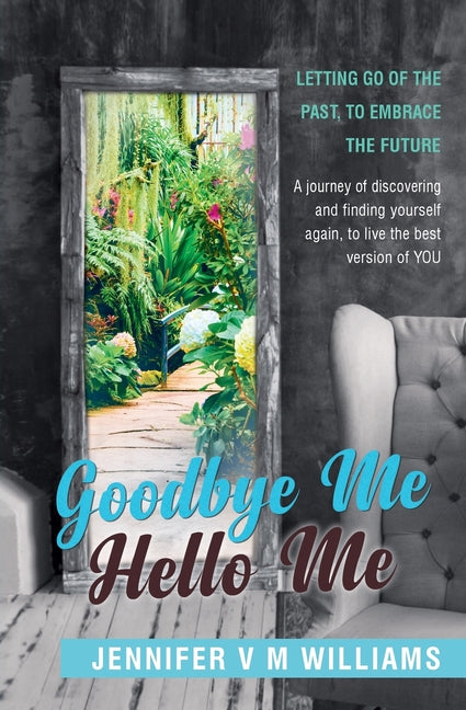 Goodbye Me Hello Me: Letting Go Of The Past, To Embrace Your Future
