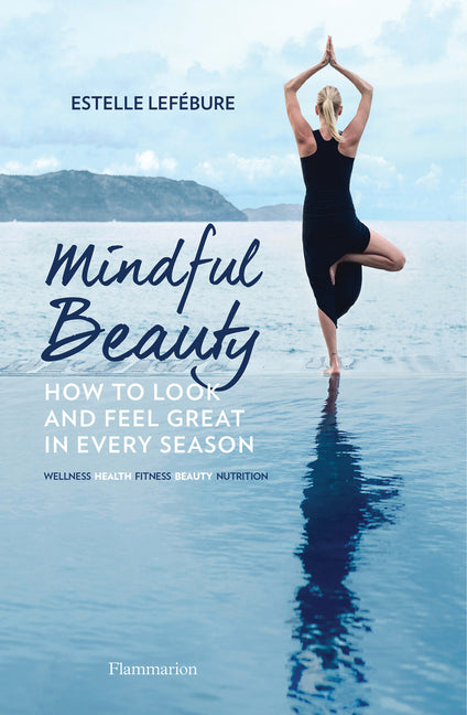 Mindful Beauty: How to Look and Feel Great in Every Season by LefÃ©bure, Estelle