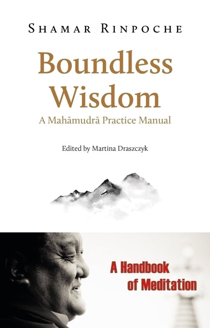 Boundless Wisdom: A Mahamudra Practice Manual by Rinpoche, Shamar