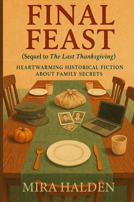 Final Feast: A Historical Fiction Thanksgiving Family Saga of Secrets, Survival, and Healing: Book Two in The Last Thanksgiving Series - A Heartfelt G