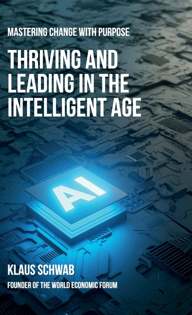 Thriving and Leading in the Intelligent Age: Mastering Change with Purpose by Schwab, Klaus